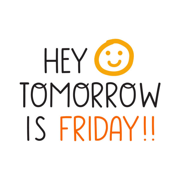 Hey Tomorrow is Friday!