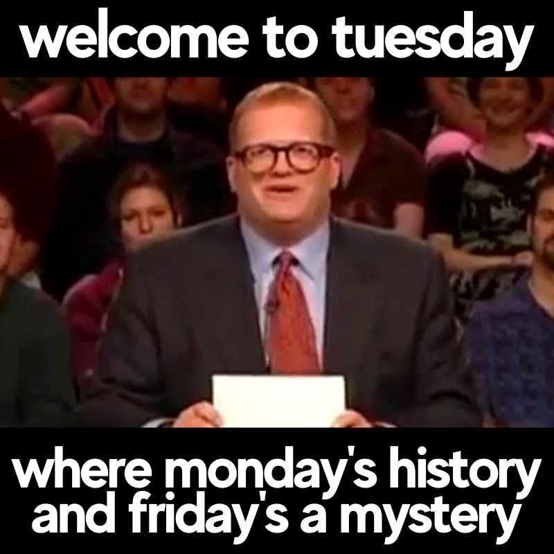 Drew Carey.  Welcome to Tuesday where Monday's history and Friday's a mystery.